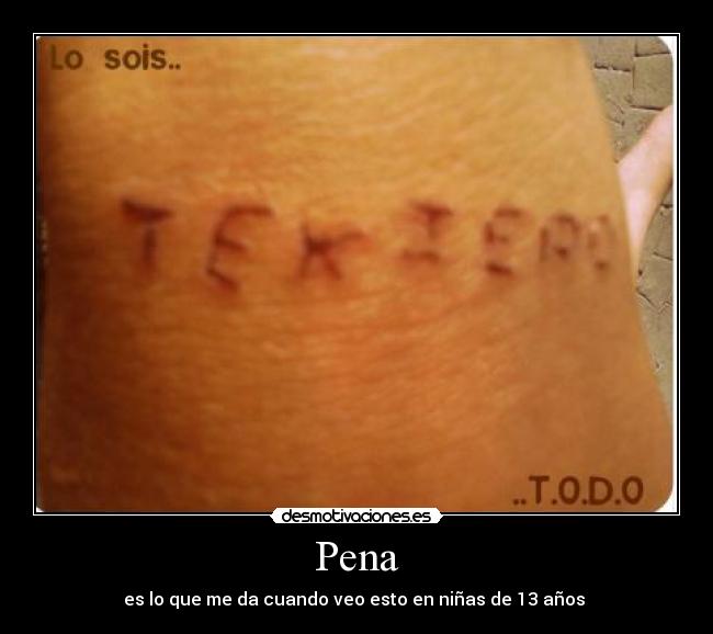Pena - es lo que me da cuando veo esto en niñas de 13 años