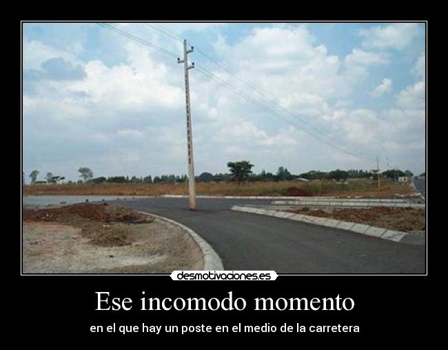 Ese incomodo momento -