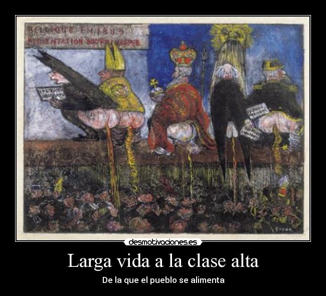 Larga vida a la clase alta - De la que el pueblo se alimenta