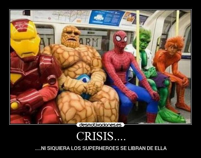 CRISIS.... - .....NI SIQUIERA LOS SUPERHEROES SE LIBRAN DE ELLA