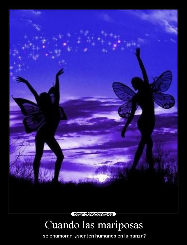 Cuando las mariposas -  se enamoran, ¿sienten humanos en la panza?