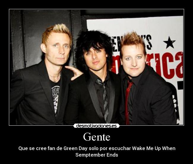 Gente - Que se cree fan de Green Day solo por escuchar Wake Me Up When
Semptember Ends