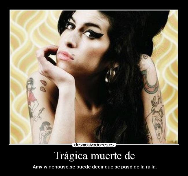 Trágica muerte de -  Amy winehouse,se puede decir que se pasó de la ralla.