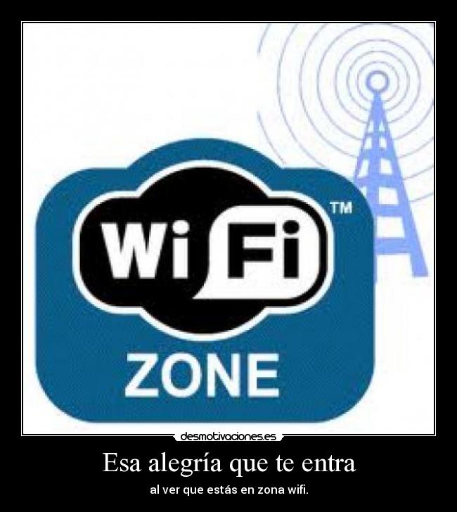 Esa alegría que te entra - al ver que estás en zona wifi.