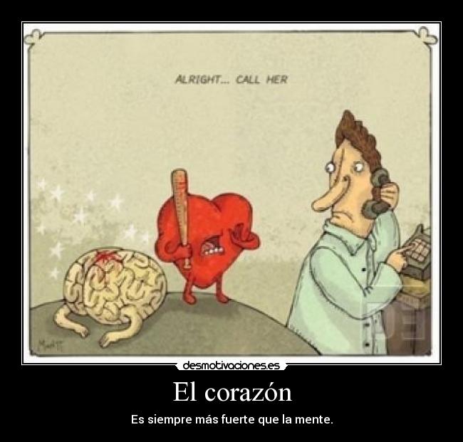El corazón - Es siempre más fuerte que la mente.