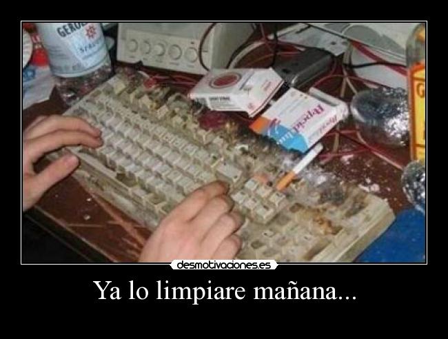 Ya lo limpiare mañana... -