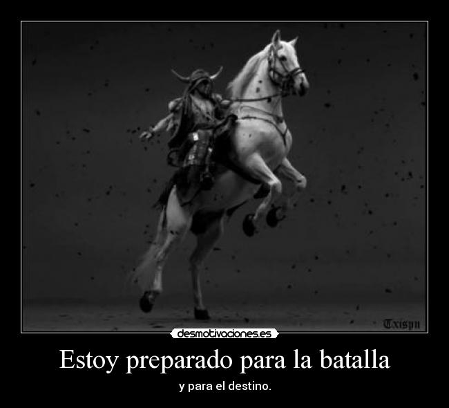 Estoy preparado para la batalla - y para el destino.