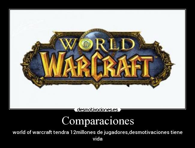 Comparaciones - world of warcraft tendra 12millones de jugadores,desmotivaciones tiene vida