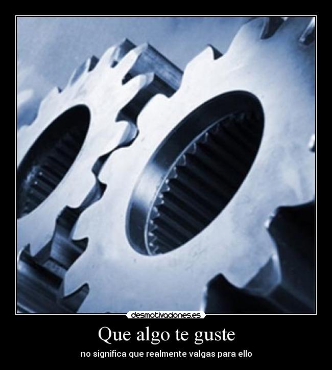 Que algo te guste - no significa que realmente valgas para ello