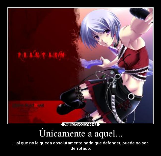 Únicamente a aquel... - ...al que no le queda absolutamente nada que defender, puede no ser derrotado.