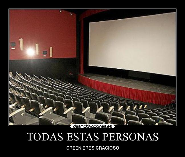 TODAS ESTAS PERSONAS - CREEN ERES GRACIOSO