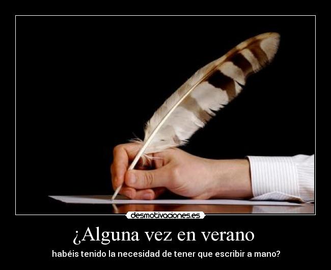 ¿Alguna vez en verano  - habéis tenido la necesidad de tener que escribir a mano?