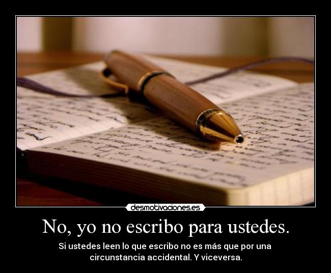 No, yo no escribo para ustedes. -