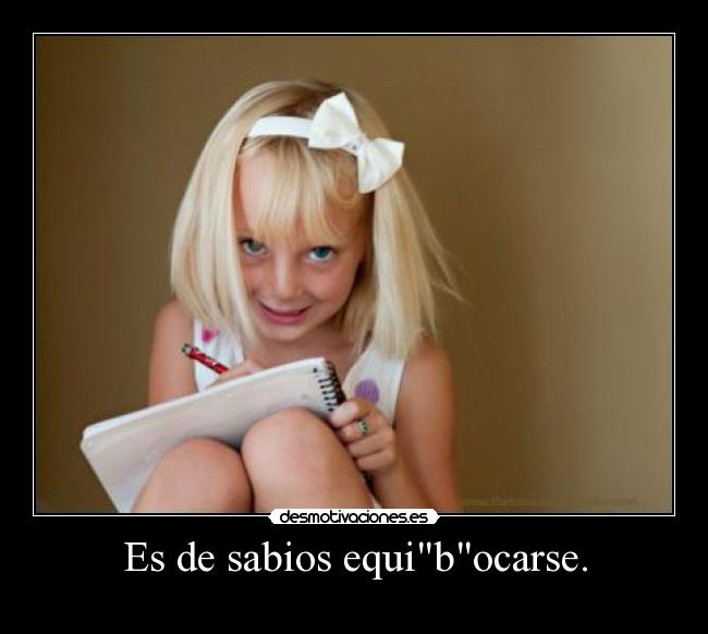 Es de sabios equibocarse. -