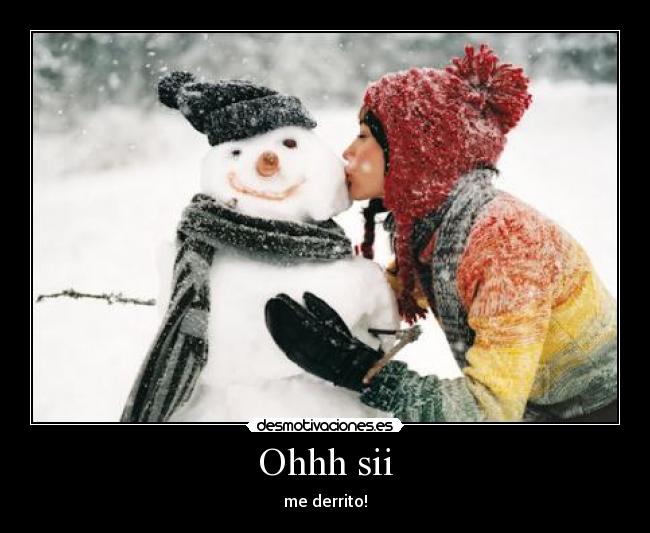 Ohhh sii - me derrito!