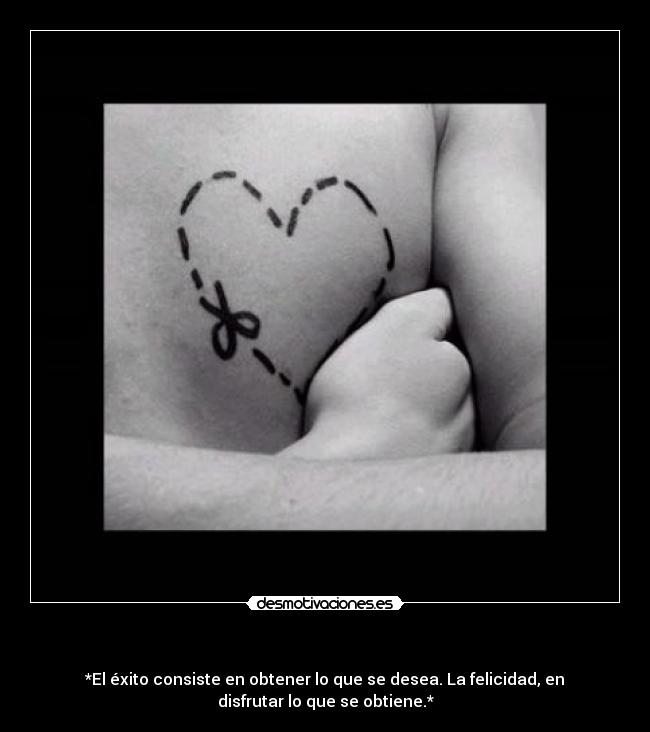    - *El éxito consiste en obtener lo que se desea. La felicidad, en
disfrutar lo que se obtiene.*