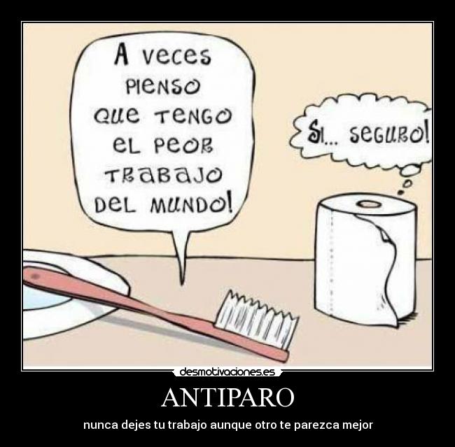 ANTIPARO - nunca dejes tu trabajo aunque otro te parezca mejor