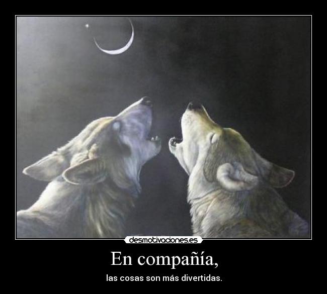En compañía, - las cosas son más divertidas.