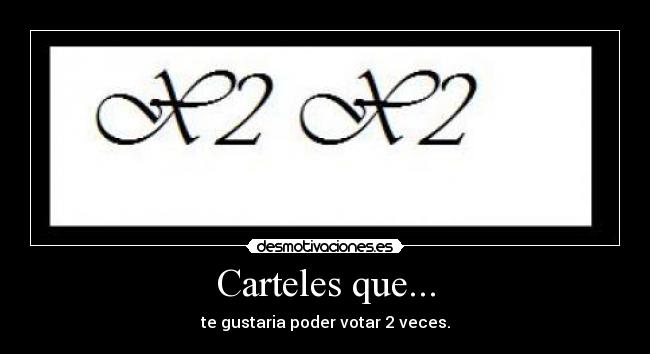 Carteles que... - te gustaria poder votar 2 veces.