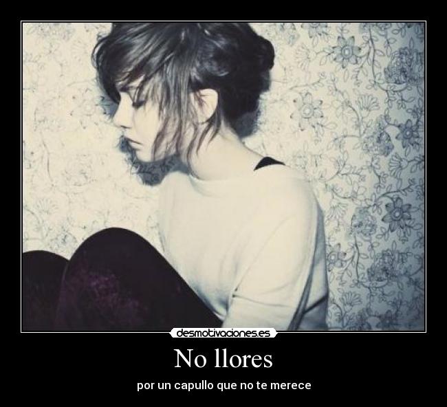 No llores - por un capullo que no te merece