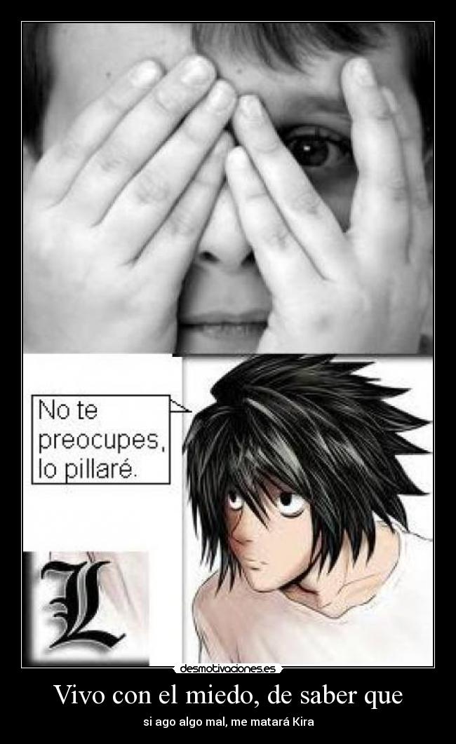 Vivo con el miedo, de saber que - si ago algo mal, me matará Kira