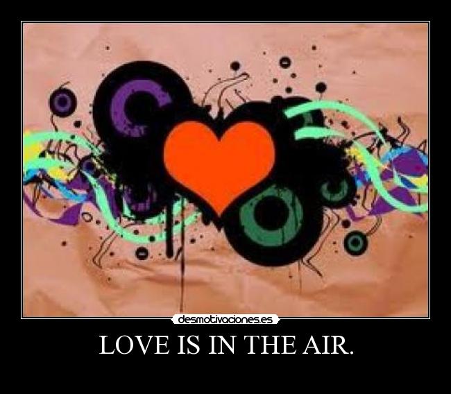 LOVE IS IN THE AIR. -