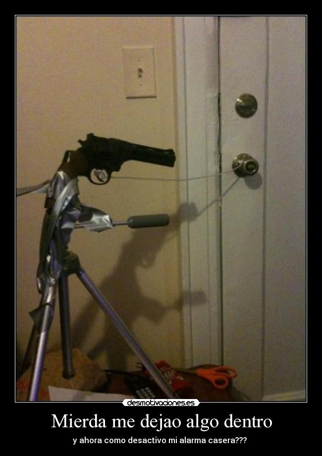 carteles mierda dejao algo dentro ahora como desactivo alarma casera pistola cosas caseras desmotivaciones