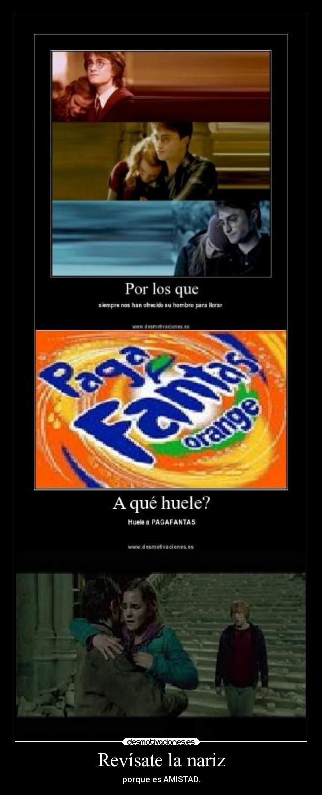 Revísate la nariz - porque es AMISTAD.