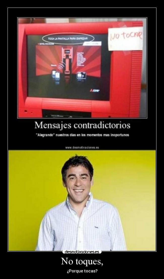 No toques, - ¿Porque tocas?