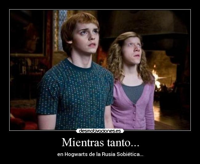 Mientras tanto... - en Hogwarts de la Rusia Sobiética...