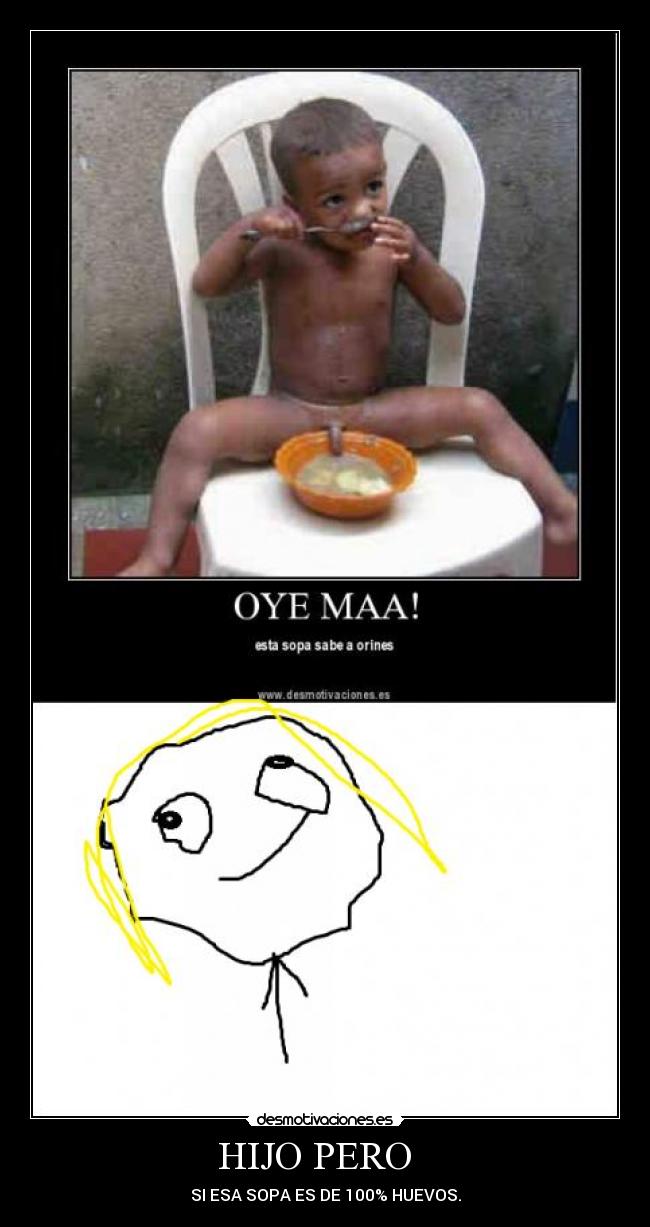 HIJO PERO - SI ESA SOPA ES DE 100% HUEVOS.