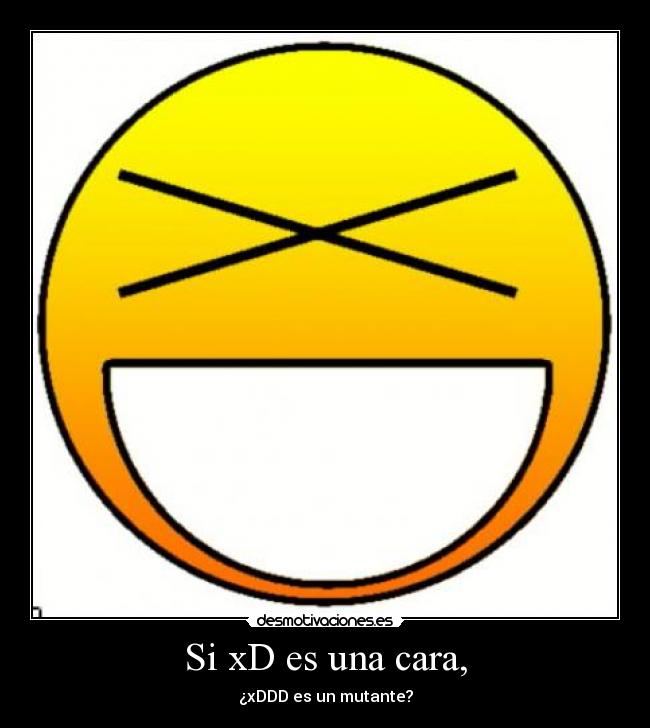 Si xD es una cara, - ¿xDDD es un mutante?