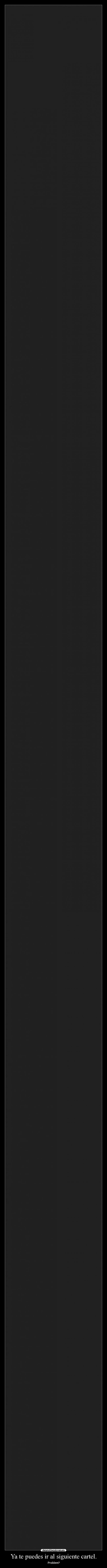 Ya te puedes ir al siguiente cartel. - Problem?