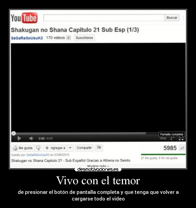 Vivo con el temor - de presionar el botón de pantalla completa y que tenga que volver a
cargarse todo el video