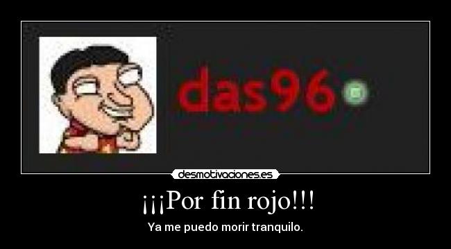 ¡¡¡Por fin rojo!!! - Ya me puedo morir tranquilo.