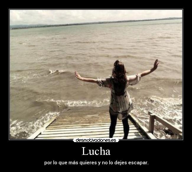 Lucha - por lo que más quieres y no lo dejes escapar.