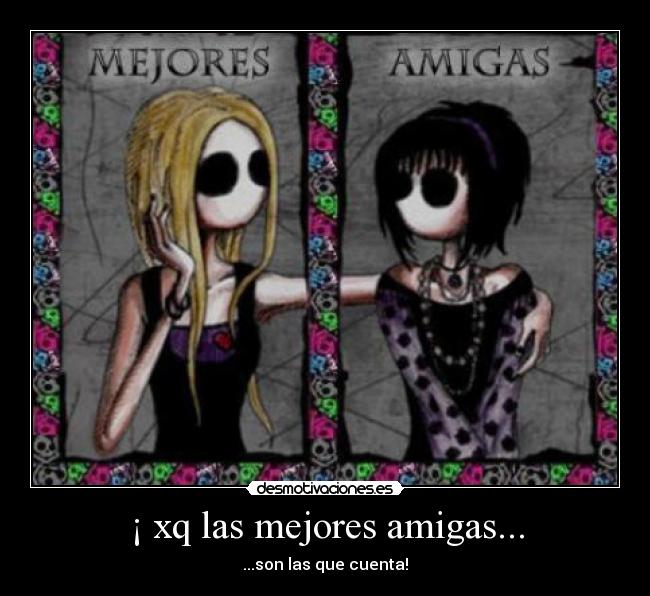¡ xq las mejores amigas... - ...son las que cuenta!