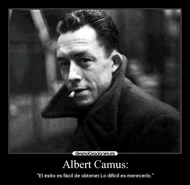 Albert Camus: - El éxito es fácil de obtener.Lo difícil es merecerlo.