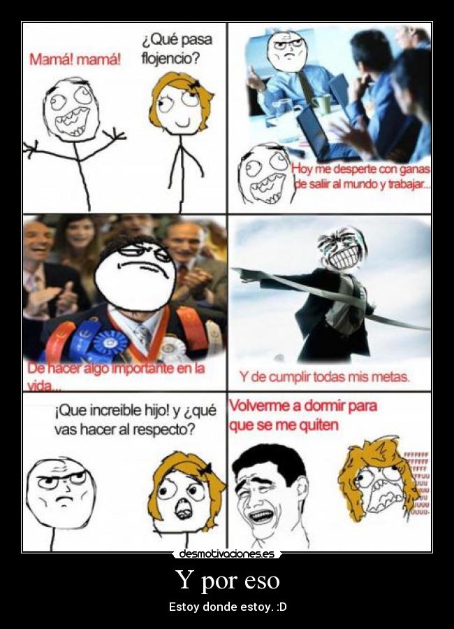 Y por eso - Estoy donde estoy. :D