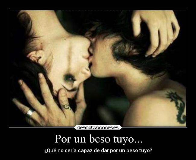Por un beso tuyo... - ¿Qué no sería capaz de dar por un beso tuyo?