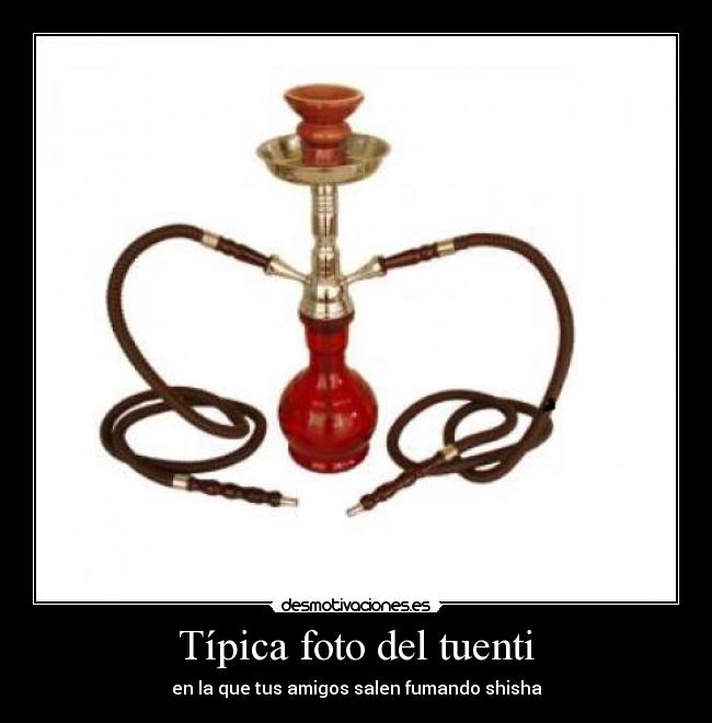 Típica foto del tuenti - en la que tus amigos salen fumando shisha