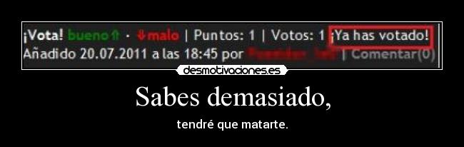 Sabes demasiado, -
