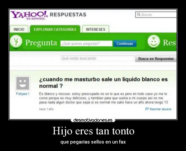 Hijo eres tan tonto - que pegarías sellos en un fax