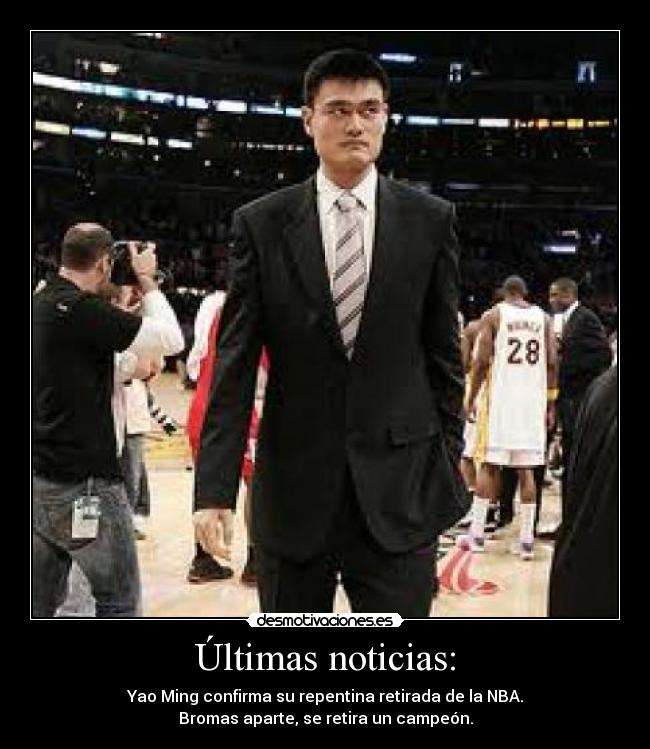 Últimas noticias: - Yao Ming confirma su repentina retirada de la NBA.
Bromas aparte, se retira un campeón.