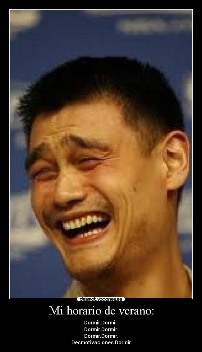 Mi horario de verano: - Dormir.Dormir.
Dormir.Dormir.
Dormir.Dormir.
Desmotivaciones.Dormir