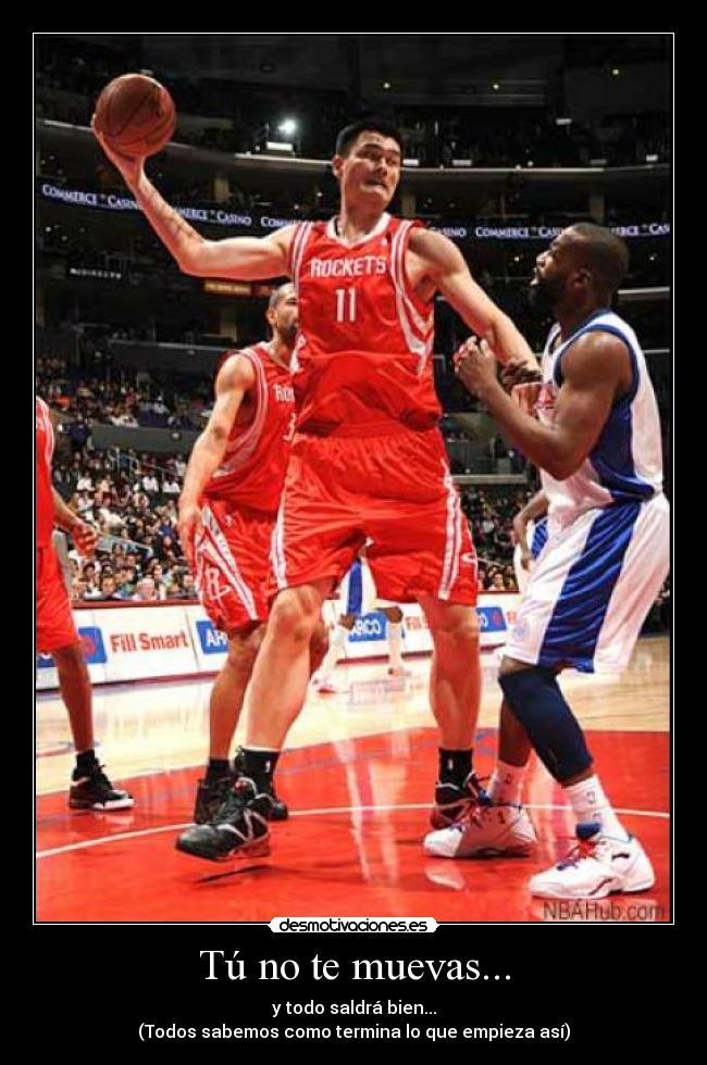 Tú no te muevas... - y todo saldrá bien...
(Todos sabemos como termina lo que empieza así)