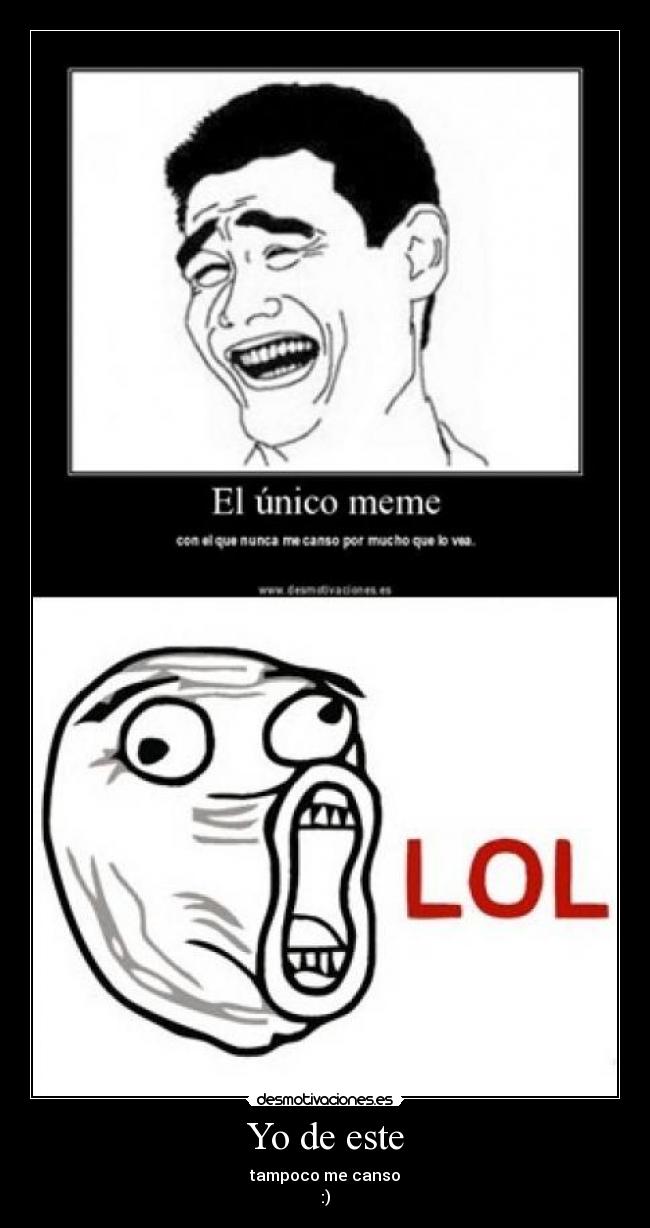 Yo de este - tampoco me canso
:)