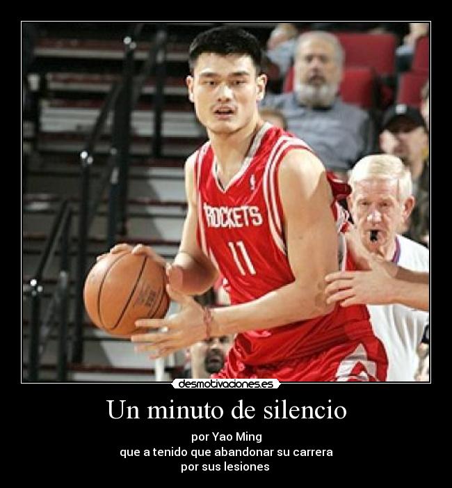 Un minuto de silencio - por Yao Ming
que a tenido que abandonar su carrera
por sus lesiones 