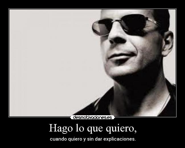 Hago lo que quiero, -