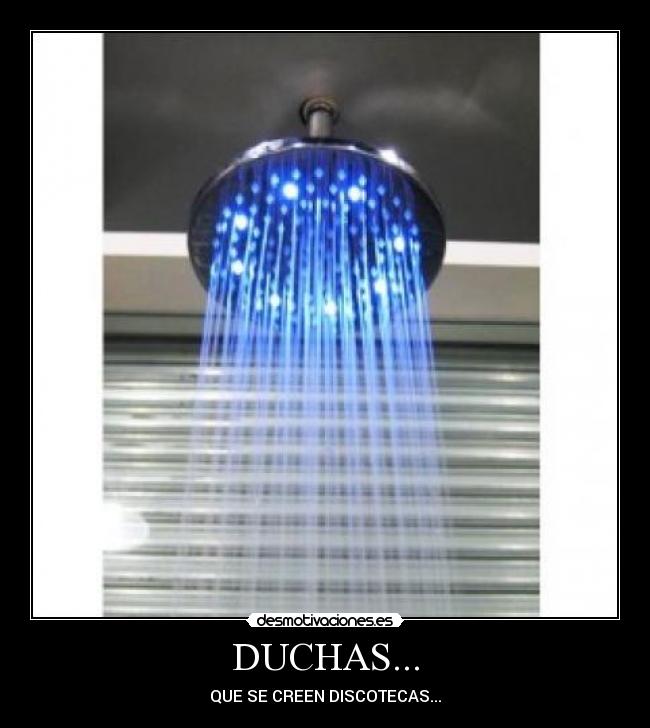 DUCHAS... - QUE SE CREEN DISCOTECAS...